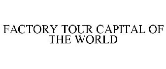FACTORY TOUR CAPITAL OF THE WORLD