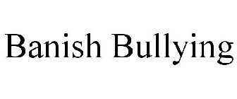 BANISH BULLYING