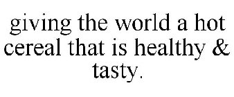 GIVING THE WORLD A HOT CEREAL THAT IS HEALTHY & TASTY.