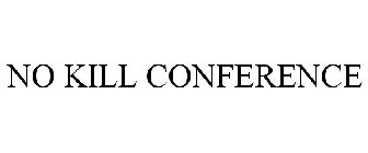 NO KILL CONFERENCE