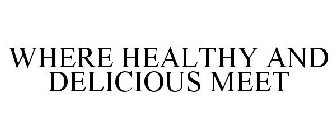 WHERE HEALTHY AND DELICIOUS MEET