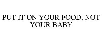 PUT IT ON YOUR FOOD - NOT YOUR BABY!!!