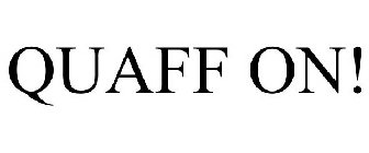 QUAFF ON!
