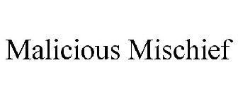 MALICIOUS MISCHIEF