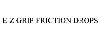 E-Z GRIP FRICTION DROPS