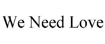 WE NEED LOVE