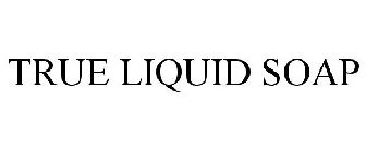 TRUE LIQUID SOAP