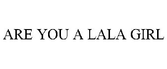ARE YOU A LALA GIRL