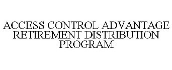 ACCESS CONTROL ADVANTAGE RETIREMENT DISTRIBUTION PROGRAM