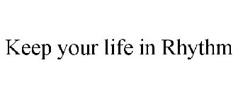 KEEP YOUR LIFE IN RHYTHM