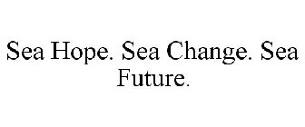 SEA HOPE. SEA CHANGE. SEA FUTURE.