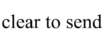CLEAR TO SEND