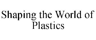 SHAPING THE WORLD OF PLASTICS