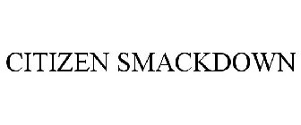 CITIZEN SMACKDOWN
