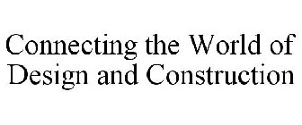 CONNECTING THE WORLD OF DESIGN AND CONSTRUCTION