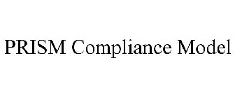 PRISM COMPLIANCE MODEL