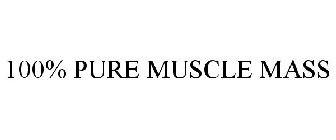 100% PURE MUSCLE MASS