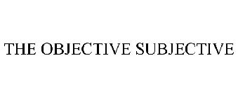 THE OBJECTIVE SUBJECTIVE
