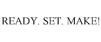 READY. SET. MAKE!