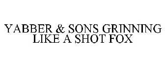 YABBER & SONS GRINNING LIKE A SHOT FOX