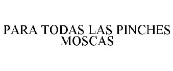PARA TODAS LAS PINCHES MOSCAS