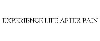 EXPERIENCE LIFE AFTER PAIN