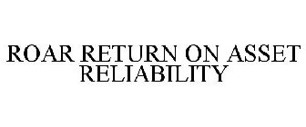 ROAR RETURN ON ASSET RELIABILITY