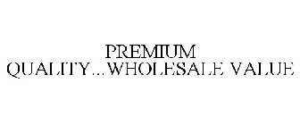 PREMIUM QUALITY...WHOLESALE VALUE