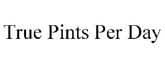 TRUE PINTS PER DAY