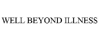 WELL BEYOND ILLNESS