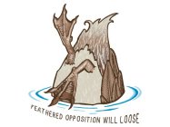 FEATHERED OPPOSITION WILL LOOSE