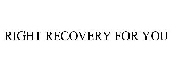 RIGHT RECOVERY FOR YOU