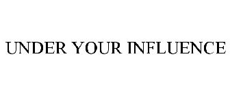 UNDER YOUR INFLUENCE