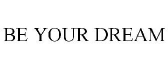 BE YOUR DREAM