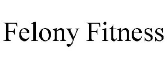 FELONY FITNESS
