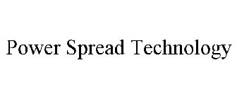 POWER SPREAD TECHNOLOGY