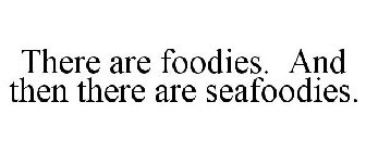 THERE ARE FOODIES. AND THEN THERE ARE SEAFOODIES.