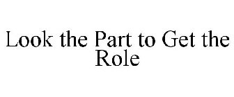 LOOK THE PART TO GET THE ROLE