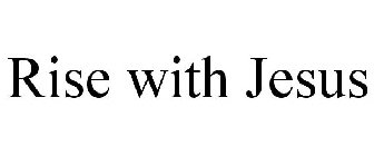 RISE WITH JESUS