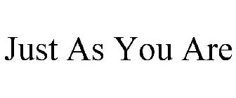 JUST AS YOU ARE