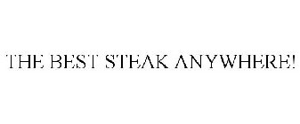 THE BEST STEAK ANYWHERE!