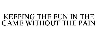KEEPING THE FUN IN THE GAME WITHOUT THE PAIN