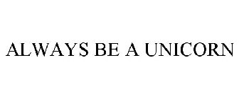 ALWAYS BE A UNICORN
