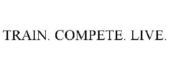 TRAIN. COMPETE. LIVE.