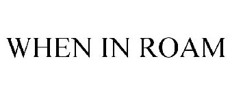 WHEN IN ROAM