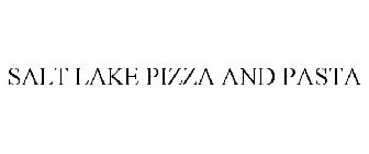 SALT LAKE PIZZA AND PASTA