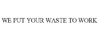 WE PUT WASTE TO WORK