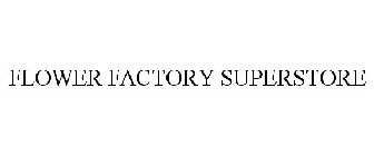 FLOWER FACTORY SUPERSTORE