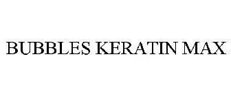 BUBBLES KERATIN MAX