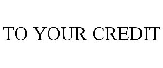 TO YOUR CREDIT